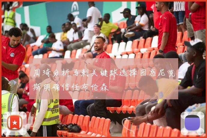 周琦分析马刺关键球选择困惑尼克斯明确信任布伦森